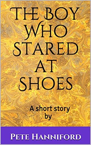 Download The Boy Who Stared at Shoes: A Short Mystery Thriller - Pete Hanniford | ePub
