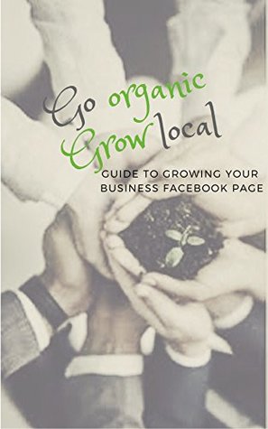 Download Go Organic, Grow Local: Guide to Growing Your Facebook Business Page - Local EnterPrize | PDF