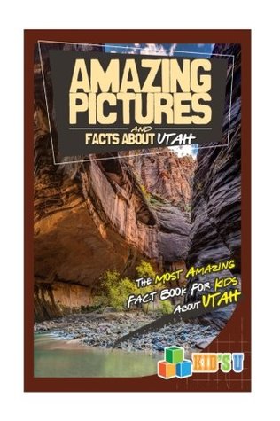 Read online Amazing Pictures and Facts about Utah: The Most Amazing Fact Book for Kids about Utah - Mina Kelly file in ePub