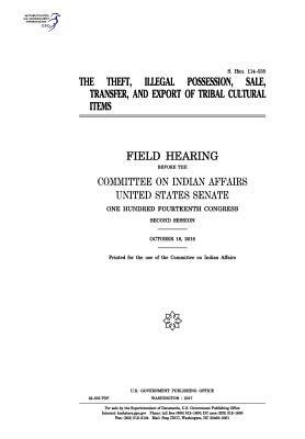 Read online The Theft, Illegal Possession, Sale, Transfer, and Export of Tribal Cultural Items: Field Hearing Before the Committee on Indian Affairs, United States Senate, One Hundred Fourteenth Congress, Second Session, October 18, 2016. - U.S. Congress file in ePub