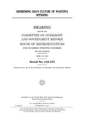 Read online Addressing Gsa's Culture of Wasteful Spending - U.S. Congress file in PDF