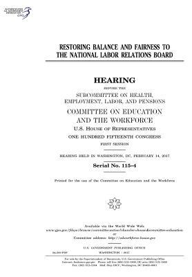 Read online Restoring Balance and Fairness to the National Labor Relations Board: Hearing Before the Subcommittee on Health, Employment, Labor and Pensions, Committee on Education and the Workforce, U.S. House of Representatives, One Hundred Fifteenth Congress, Firs - U.S. Congress | ePub
