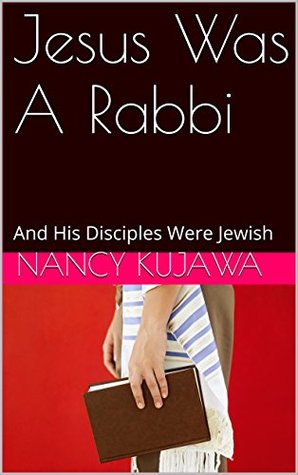 Read Jesus Was A Rabbi: And His Disciples Were Jewish - Nancy Kujawa file in ePub