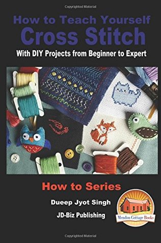 Download How to Teach Yourself Cross Stitch With DIY Projects from Beginner to Expert - Dueep Jyot Singh file in ePub