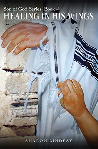 Read online The Son of God Series Book 4: Healing in His Wings - Sharon Lindsay file in PDF