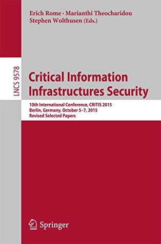 Read Critical Information Infrastructures Security: 10th International Conference, CRITIS 2015, Berlin, Germany, October 5-7, 2015, Revised Selected Papers (Lecture Notes in Computer Science) - Erich Rome file in ePub