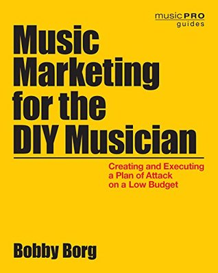 Read Music Marketing for the DIY Musician: Creating and Executing a Plan of Attack on a Low Budget - Bobby Borg file in PDF