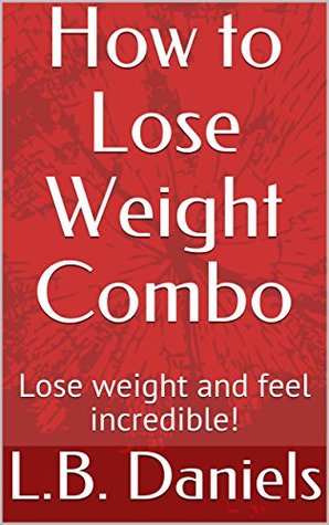 Read How to Lose Weight Combo: Lose weight and feel incredible! - L.B. Daniels | ePub