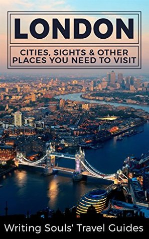 Read London: Cities, Sights & Other Places You Need To Visit (Great Britain, London, Birmingham, Glasgow, Liverpool, Bristol, Manchester Book 2) - Writing Souls' Travel Guides | ePub