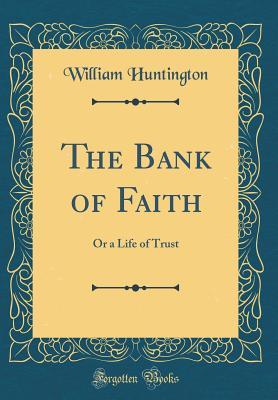 Download The Bank of Faith: Or a Life of Trust (Classic Reprint) - William Huntington | ePub