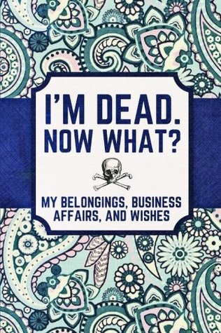 Read I'm Dead, Now What?: My Belongings, Business Affairs, and Wishes - Notebook, Journal, Diary (110 Pages, Blank, 6 x 9) (Awesome Notebooks) - NOT A BOOK | ePub