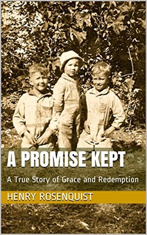 Read online A Promise Kept: A True Story of Grace and Redemption - Henry E. Rosenquist | ePub