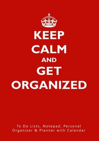 Download Keep Calm and Get Organized: To Do Lists, Notepad, Personal Organizer and Planner with Calendar - NOT A BOOK | ePub