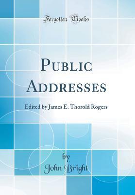 Read online Public Addresses: Edited by James E. Thorold Rogers (Classic Reprint) - John Bright | ePub