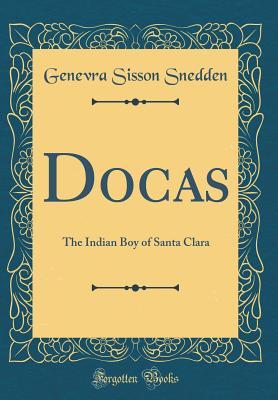 Read Docas: The Indian Boy of Santa Clara (Classic Reprint) - Genevra Sisson Snedden | PDF