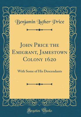Read online John Price the Emigrant, Jamestown Colony 1620: With Some of His Descendants (Classic Reprint) - Benjamin Luther Price file in PDF