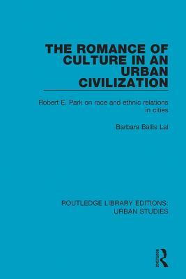 Download The Romance of Culture in an Urban Civilisation: Robert E. Park on Race and Ethnic Relations in Cities - Barbara Ballis Lal | PDF