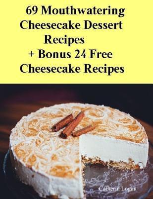 Read online 69 Moutwatering Cheesecake Dessert Recipes   Bonus 24 Free Cheesecake Recipes - Catherin Logan | PDF