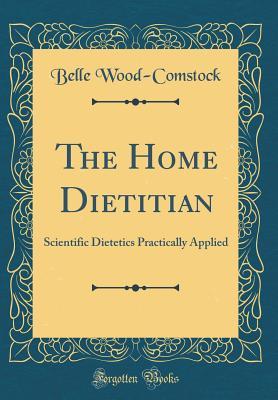 Download The Home Dietitian: Scientific Dietetics Practically Applied (Classic Reprint) - Belle Wood-Comstock | ePub