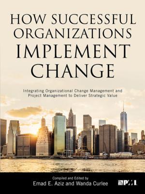Download How Successful Organizations Implement Change: Integrating Organizational Change Management and Project Management to Deliver Strategic Value - Emad E. Aziz | ePub
