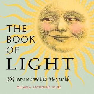Read The Book of Light: 365 Ways to Bring Light into Your Life - Mikaela Katherine Jones | ePub