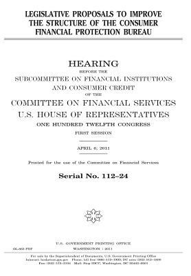 Read online Legislative Proposals to Improve the Structure of the Consumer Financial Protection Bureau - U.S. Congress | PDF