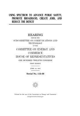 Download Using Spectrum to Advance Public Safety, Promote Broadband, Create Jobs, and Reduce the Deficit - U.S. Congress file in ePub