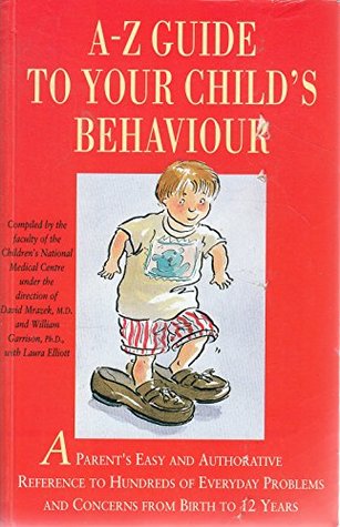 Read A-Z Guide to Your Child's Behaviour: A Parent's Easy and Authoritative Reference to Hundreds of Everyday Problems and Concerns from Birth to 12 Years - David Mrazek | ePub