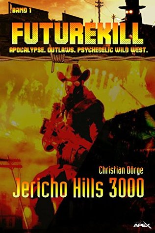 Read FUTUREKILL, Band 1: JERICHO HILLS 3000: Apocalypse. Outlaws. Psychedelic Wild West. - Christian Dörge | PDF