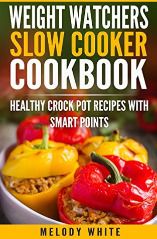 Download Weight Watchers Slow Cooker Cookbook: Healthy Crock Pot Recipes with Smart Points - Melody White | ePub