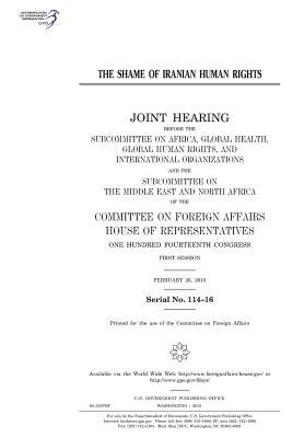 Read online The Shame of Iranian Human Rights: Joint Hearing Before the Subcommittee on Africa, Global Health, Global Human Rights, and International Organizations and the Subcommittee on the Middle East and North Africa of the Committee on Foreign Affairs, House of - U.S. Congress file in ePub