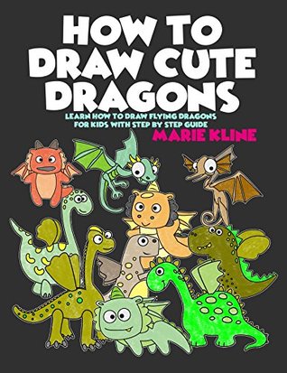Read How to Draw Cute Dragons: Learn How to Draw Flying Dragons for Kids with Step by Step Guide - Marie Kline file in PDF