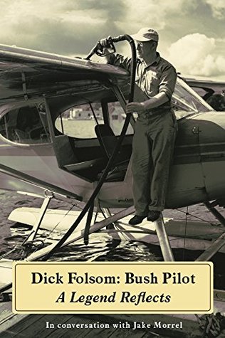 Read online Dick Folsom: Bush Pilot, A Legend Reflects (2-disc set) - Jake Morrel | PDF