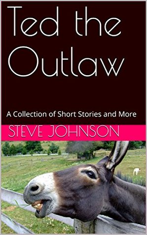 Read online Ted the Outlaw: A Collection of Short Stories and More - Steve Johnson | PDF