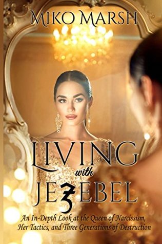 Read online Living with Jezebel: An In-Depth Look at the Queen of Narcissism, Her Tactics, and Three Generations of Destruction - Miko Marsh file in ePub