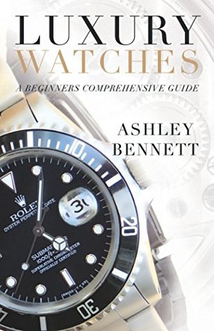 Download Luxury Watches: A Beginners Comprehensive Guide - Ashley Bennett | ePub