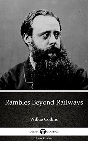 Read Rambles Beyond Railways by Wilkie Collins - Delphi Classics (Illustrated) (Delphi Parts Edition (Wilkie Collins)) - Wilkie Collins | ePub