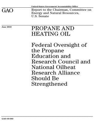 Read Propane and Heating Oil: Federal Oversight of the Propane Education and Research Council and National Oilheat Research Alliance Should Be Strengthened: Report to the Chairman, Committee on Energy and Natural Resources, U.S. Senate. - U.S. Government Accountability Office | ePub