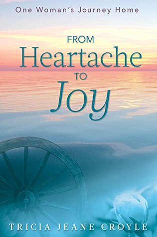 Read From Heartache to Joy: One Woman's Journey Home - Tricia Jeane Croyle file in PDF