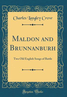 Read online Maldon and Brunnanburh: Two Old English Songs of Battle (Classic Reprint) - Charles Langley Crow file in ePub