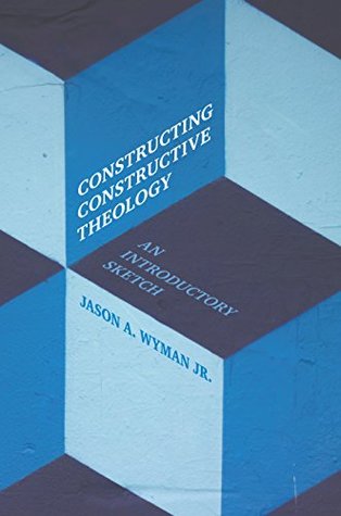 Download Constructing Constructive Theology: An Introductory Sketch - Jason A., Jr. Wyman file in PDF