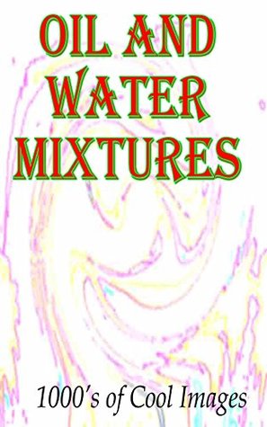 Read Oil and Water Mixtures : 1000's of Cool Images - C.D. Quickbow | PDF