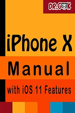 Read online iPhone X Manual with iOS 11 Features: A Complete User Guide to Teach Yourself Visually - Dr. Geek file in ePub