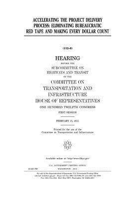 Read Accelerating the Project Delivery Process: Eliminating Bureaucratic Red Tape and Making Every Dollar Count - U.S. Congress | PDF