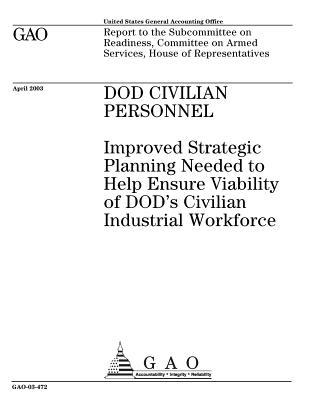 Read Dod Civilian Personnel: Improved Strategic Planning Needed to Help Ensure Viability of Dod's Civilian Industrial Workforce - U.S. Government Accountability Office file in PDF
