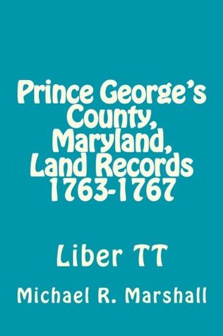 Read Prince George's County, Maryland, Land Records 1763-1767: Liber Tt - Michael R. Marshall file in ePub