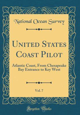 Download United States Coast Pilot, Vol. 7: Atlantic Coast, from Chesapeake Bay Entrance to Key West (Classic Reprint) - National Ocean Survey | ePub