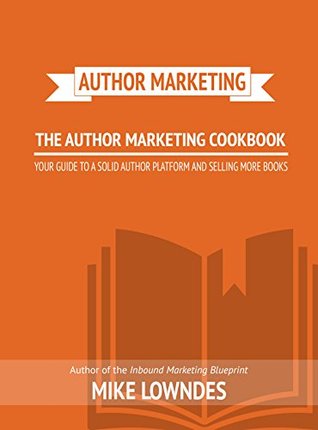 Read online Author Marketing Cookbook: How to Market Yourself and Your Books - Mike Lowndes | ePub