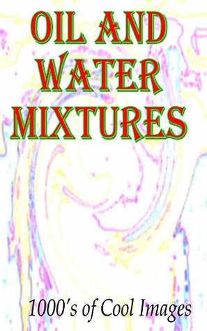 Download Oil and Water Mixtures : 1000's of Cool Images - D.C. Gregory | PDF