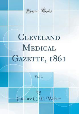 Read online Cleveland Medical Gazette, 1861, Vol. 3 (Classic Reprint) - Gustav C E Weber | ePub